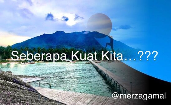Image: Seberapa Kuat KIta Sebanrnya....??? (by Merza Gamal)